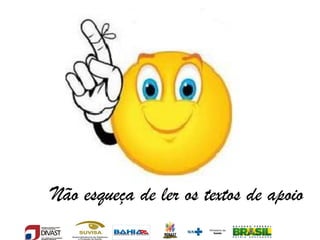 Não esqueça de ler os textos de apoio
 