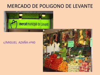 MERCADO DE POLIGONO DE LEVANTE
c/MIGUEL AZAÑA nº40
 