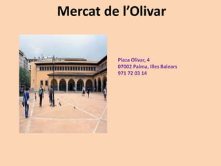 Mercat de l’Olivar
Plaza Olivar, 4
07002 Palma, Illes Balears
971 72 03 14
 
