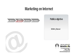 Marketing en Internet

Objetivos
            Público
                       Mensaje   Campaña
                            ...