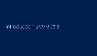 Introducción a VMM 2012
 