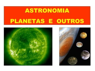 ASTRONOMIA PLANETAS  E  OUTROS 