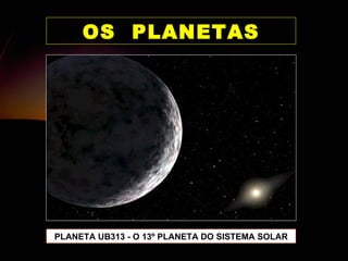 OS  PLANETAS PLANETA UB313 - O 13º PLANETA DO SISTEMA SOLAR 