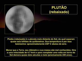 PLUTÃO  (rebaixado) Plutão  (rebaixado)  é o planeta mais distante do Sol, do qual separam quase seis bilhões de quilômetr...