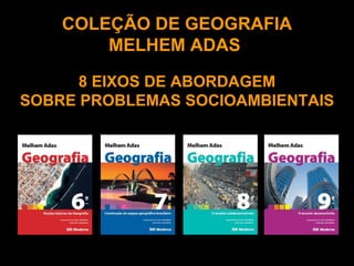 COLEÇÃO DE GEOGRAFIA MELHEM ADAS  8 EIXOS DE ABORDAGEM SOBRE PROBLEMAS SOCIOAMBIENTAIS 