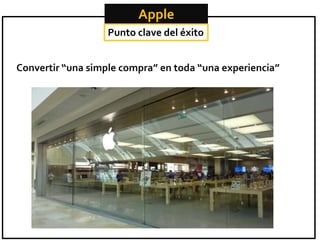 Apple
Punto clave del éxito
Convertir “una simple compra” en toda “una experiencia”

 