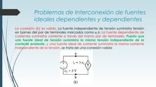 Problemas de Interconexión de fuentes
ideales dependientes y dependientes
 