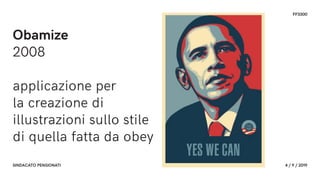 FF3300
SINDACATO PENSIONATI 4 / 9 / 2019
Obamize
2008
applicazione per
la creazione di
illustrazioni sullo stile
di quella fatta da obey
 