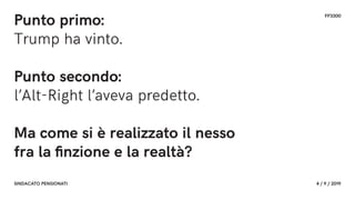 FF3300
SINDACATO PENSIONATI 4 / 9 / 2019
Punto primo:
Trump ha vinto.
Punto secondo:
l’Alt-Right l’aveva predetto.
Ma come si è realizzato il nesso
fra la ﬁnzione e la realtà?
 