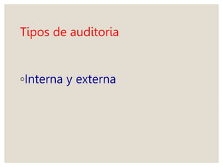 Tipos de auditoria
◦Interna y externa
 