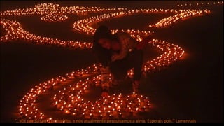 “...vós pesquisais o perispírito, e nós atualmente pesquisamos a alma. Esperais pois.” Lamennais
 