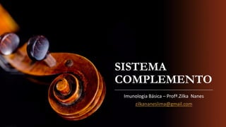 SISTEMA
COMPLEMENTO
Imunologia Básica – Profª.Zilka Nanes
zilkananeslima@gmail.com
 