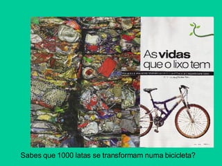 Sabes que 1000 latas se transformam numa bicicleta? 