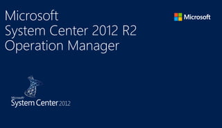 Microsoft
System Center 2012 R2
Operation Manager
 