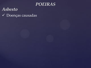 POEIRAS 
Doenças causadas 
Asbesto  