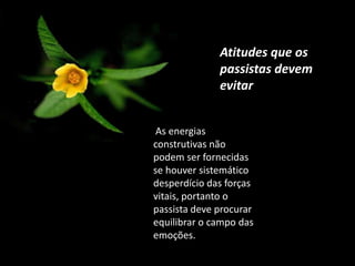 Atitudes que os
passistas devem
evitar
As energias
construtivas não
podem ser fornecidas
se houver sistemático
desperdício das forças
vitais, portanto o
passista deve procurar
equilibrar o campo das
emoções.
 