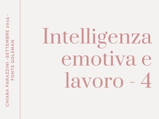 CHIARAPARAZZINI-SETTEMBRE2019-
FONTEGOLEMAN
Intelligenza
emotiva e
lavoro - 4
 