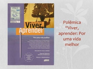 Polêmica “Viver, aprender: Por uma vida melhor