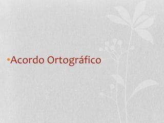 •Acordo Ortográfico
 