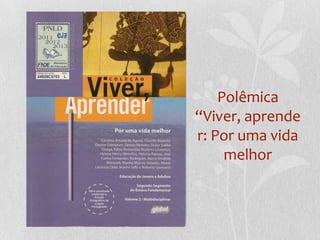 Polêmica
“Viver, aprende
r: Por uma vida
     melhor
 