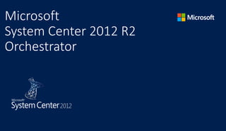 Microsoft
System Center 2012 R2
Orchestrator
 