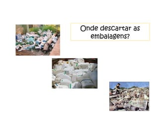 Onde descartar as embalagens? 