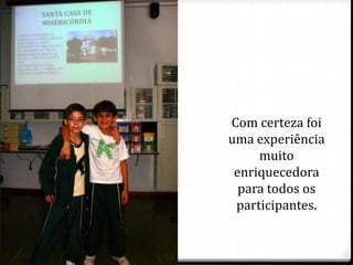 Com certeza foi
uma experiência
muito
enriquecedora
para todos os
participantes.
 