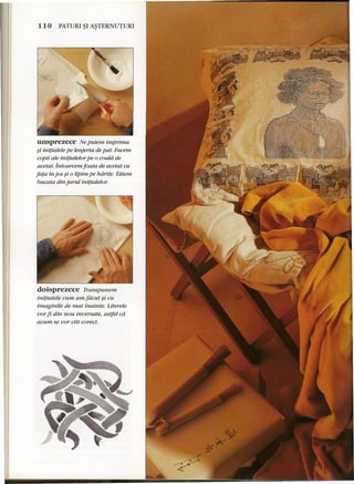 110 PATURI~I A~TERNUTURI 
unsprezece Ne putem imprima 
~i initialele pe lenjeria de pat. Facem 
copii ale tniualelor pe 0 coald de 
acetat. intoarcem foaia de acetat cu 
fata in jos ~i 0 lipim pe hdrtie. Tatem 
bucata din jurul initialelor: 
doisprezece Transpunem 
inuiaiele cum am fdcut # cu 
imaginile de mai inainte. Literele 
vor fi din nou inversate, astfel ca 
acum se vor citi corect. 
 