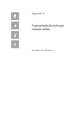 Capítulo 9



A apropriação da escrita por
crianças surdas




SÔNIA BROCHADO DECHANDT
 