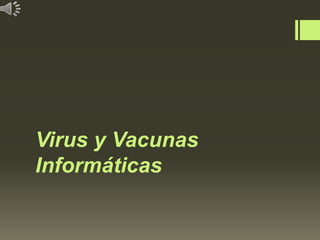 Virus y Vacunas
Informáticas

 