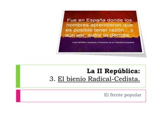La II República:
3. El bienio Radical-Cedista.
El frente popular

 