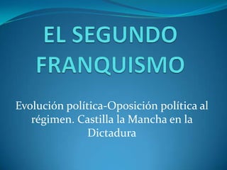 Evolución política-Oposición política al
régimen. Castilla la Mancha en la
Dictadura
 