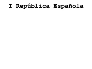 I República Española




El 11 de febrero de 1873, se proclamaba la
          I República española.
 