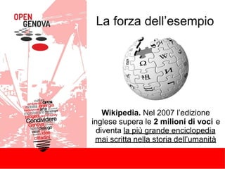 La forza dell’esempio
Wikipedia. Nel 2007 l’edizione
inglese supera le 2 milioni di voci e
diventa la più grande enciclopedia
mai scritta nella storia dell’umanità
 