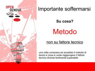 Importante soffermarsi
Su cosa?
Metodo
non su fattore tecnico
una volta compreso ed accettato il metodo di
lavoro e cosa si vuole raggiungere il fattore
tecnico diventa facilmente superabile
 