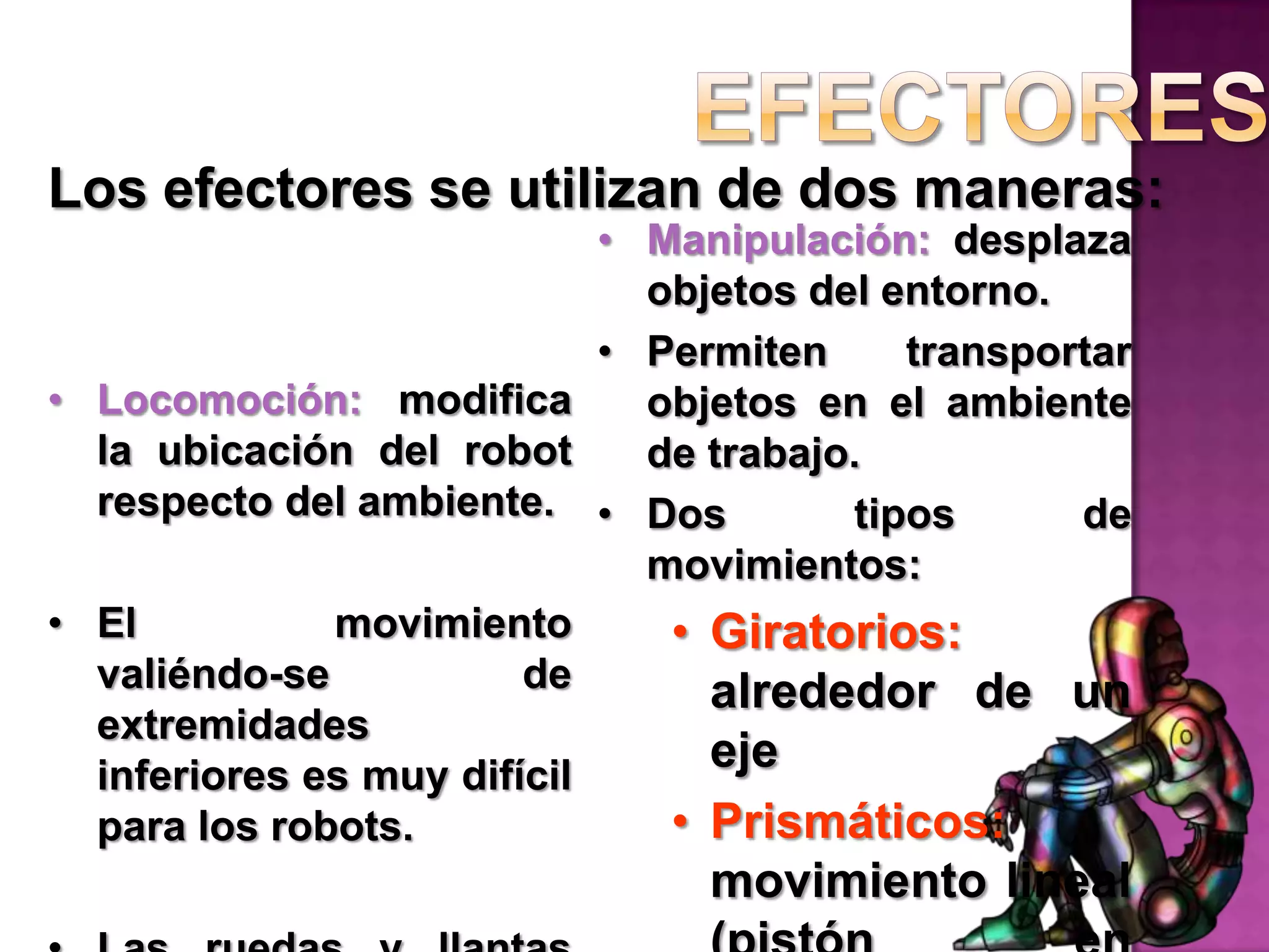 EfectoresLos efectores se utilizan de dos maneras:Manipulación: desplaza objetos del entorno.