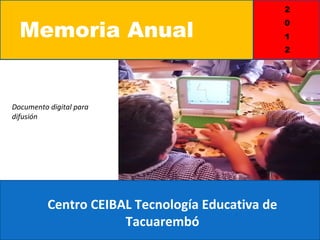 Memoria Anual


Documento digital para
difusión




          Centro CEIBAL Tecnología Educativa de
                      Tacuarembó
 