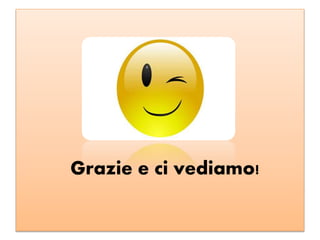 Grazie e ci vediamo!
 