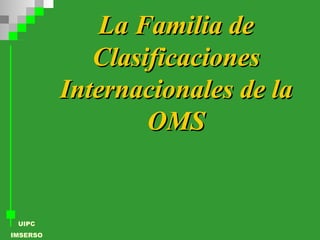 La Familia de Clasificaciones Internacionales de la OMS 