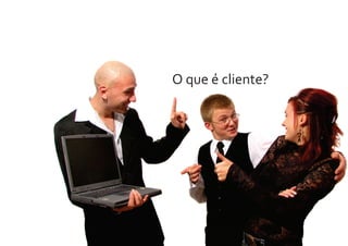 O que é cliente?
 