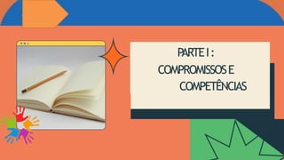 P
ARTEI:
COMPROMISSOSE
COMPETÊNCIAS
 