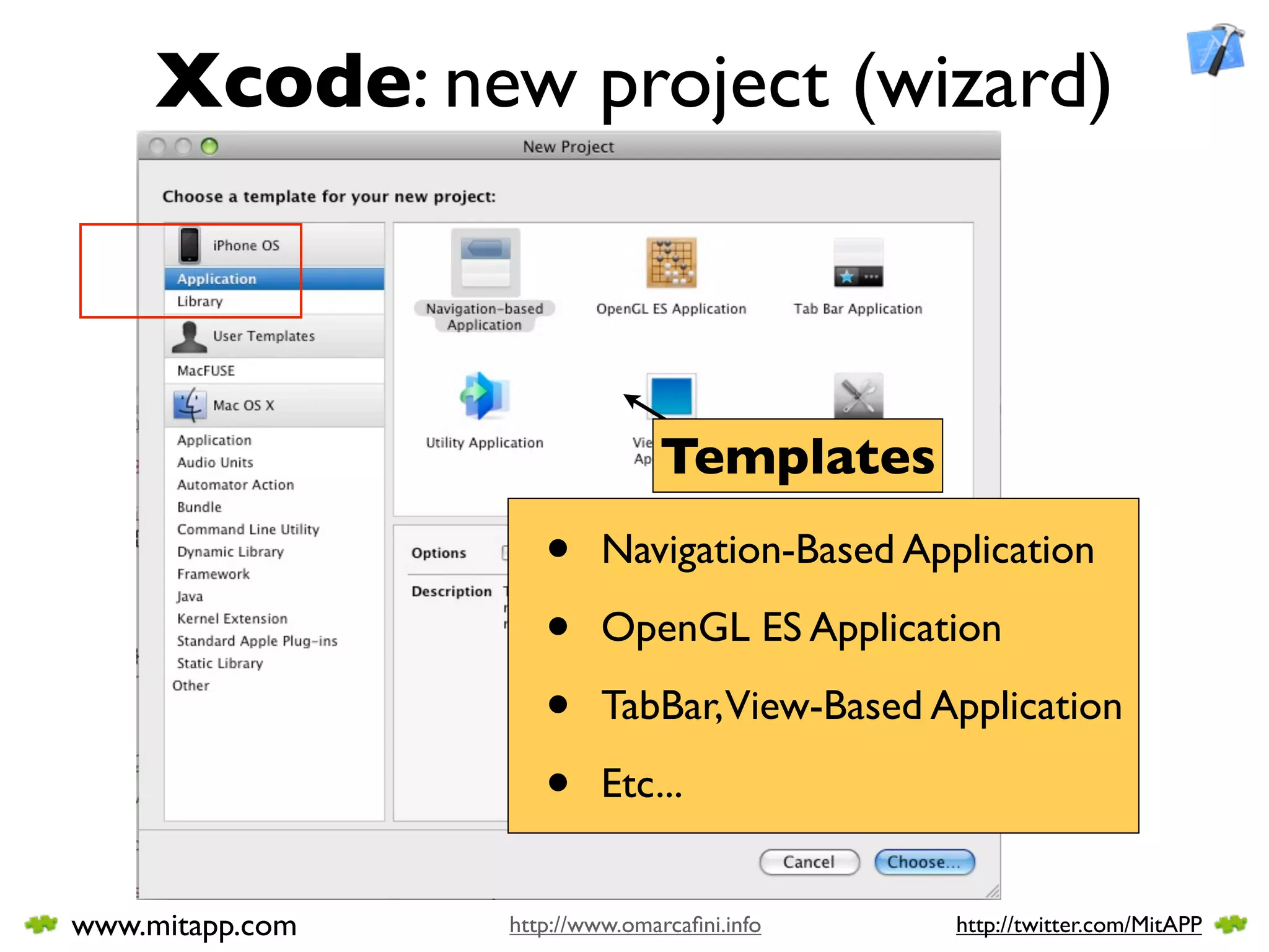 Xcode: new project (wizard)



                               Templates
                    •     Navigation-Based Application

                    •     OpenGL ES Application

                    •     TabBar,View-Based Application

                    •     Etc...


www.mitapp.com   http://www.omarcaﬁni.info    http://twitter.com/MitAPP
 