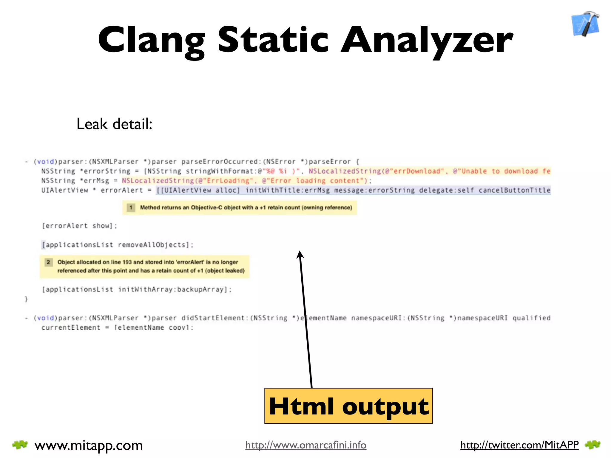 Clang Static Analyzer

     Leak detail:




                        Html output
www.mitapp.com      http://www.omarcaﬁni.info   http://twitter.com/MitAPP
 