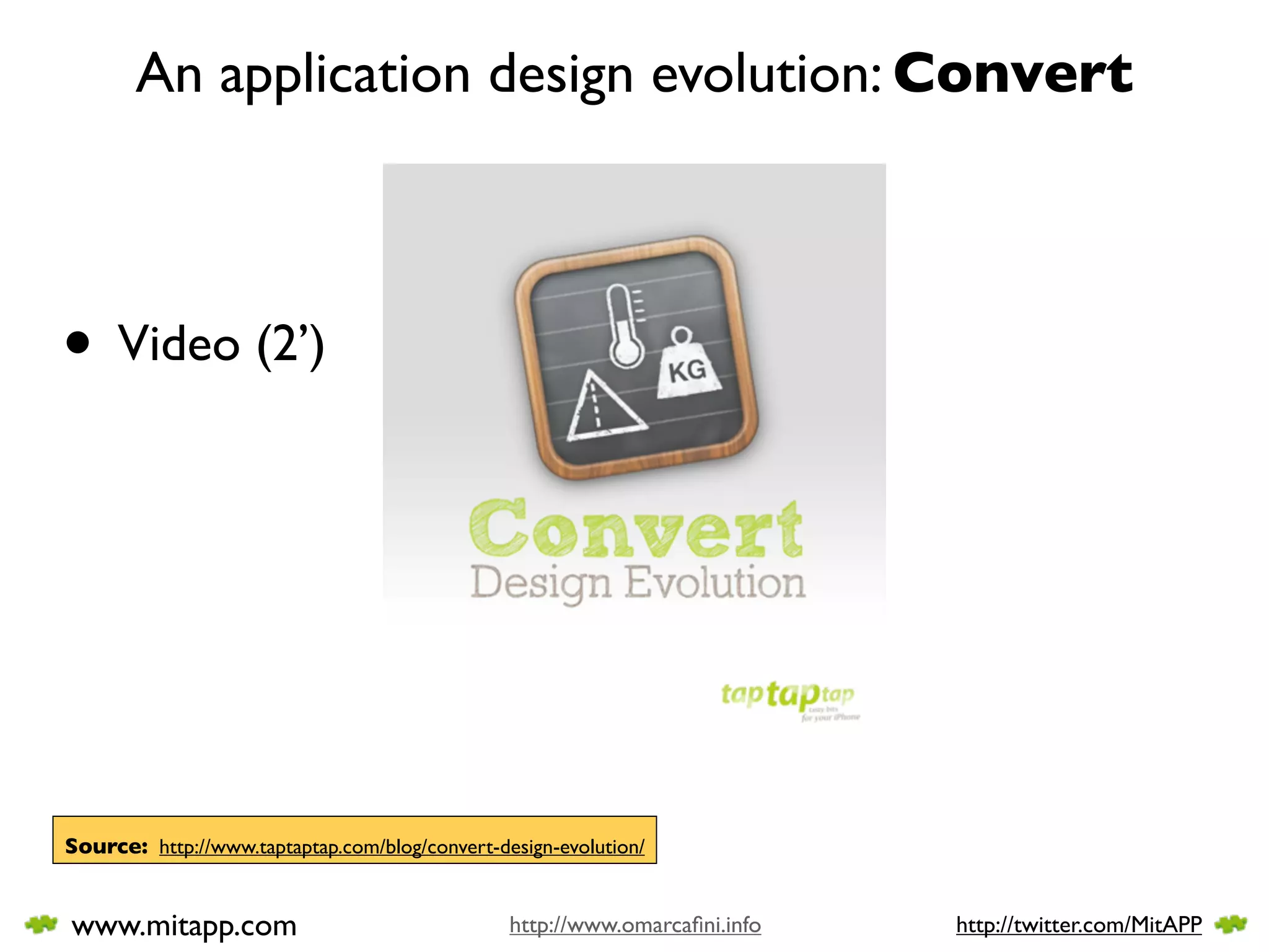 An application design evolution: Convert



• Video (2’)




Source: http://www.taptaptap.com/blog/convert-design-evolution/


www.mitapp.com                                  http://www.omarcaﬁni.info   http://twitter.com/MitAPP
 
