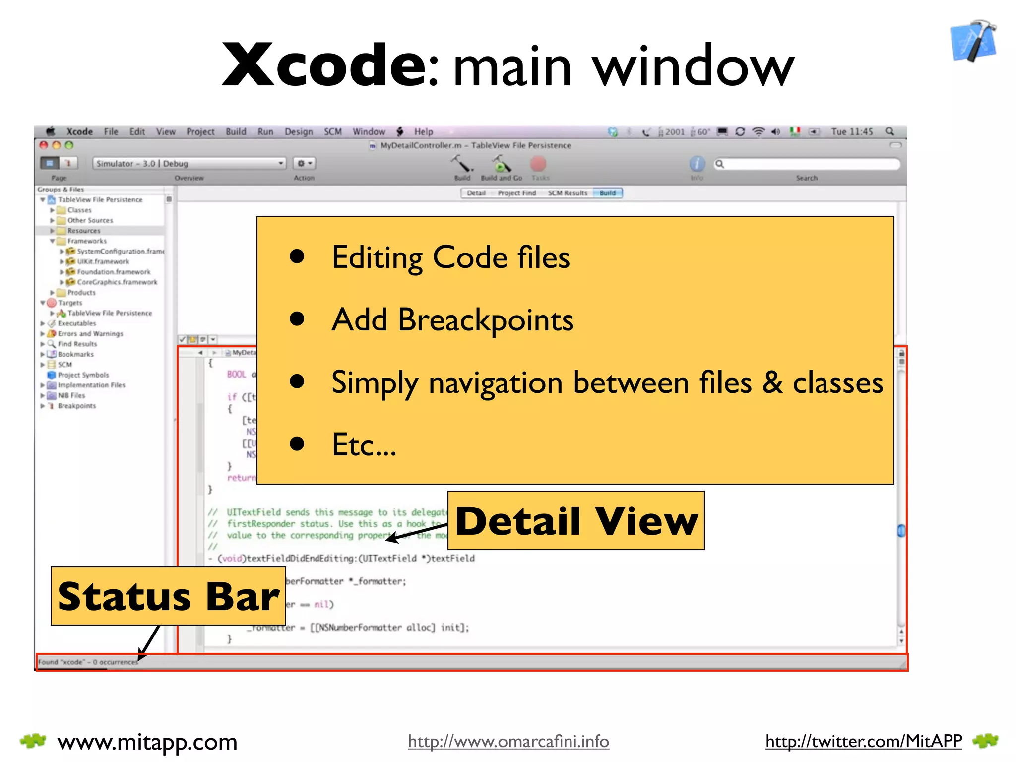 Xcode: main window

                 •   Editing Code ﬁles

                 •   Add Breackpoints

                 •   Simply navigation between ﬁles & classes

                 •   Etc...

                                   Detail View
Status Bar


www.mitapp.com                http://www.omarcaﬁni.info   http://twitter.com/MitAPP
 