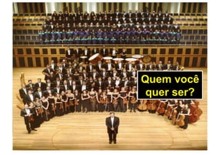 Quem você
quer ser?
 