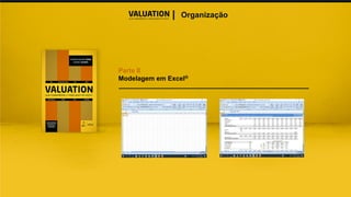Parte II
Modelagem em Excel®
Organização
I
 
