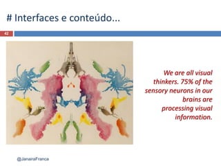 42
@JanairaFranca
# Interfaces e conteúdo...
We are all visual
thinkers. 75% of the
sensory neurons in our
brains are
processing visual
information.
 