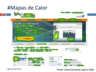 #Mapas de Calor
55
@JanairaFranca Fonte: Como Escrever para a Web
 