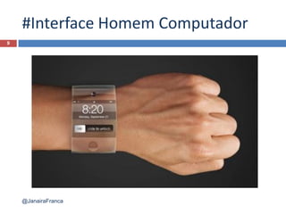 #Interface Homem Computador
9
@JanairaFranca
 